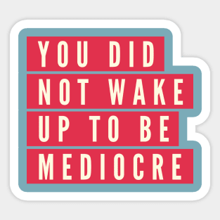 You did not wake up to be mediocre Sticker